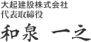 大起建設株式会社 代表取締役社長　和泉 一之